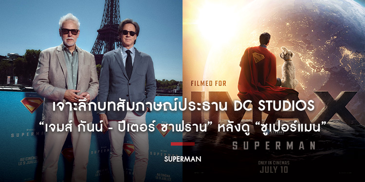 หนังจบคนไม่จบ!! เจาะลึกบทสัมภาษณ์ของ 2 ประธาน DC Studios “เจมส์ กันน์ - ปีเตอร์ ซาฟราน” หลังดู “Superman”